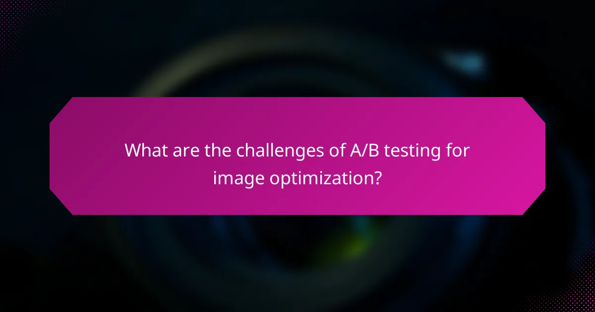 What are the challenges of A/B testing for image optimization?