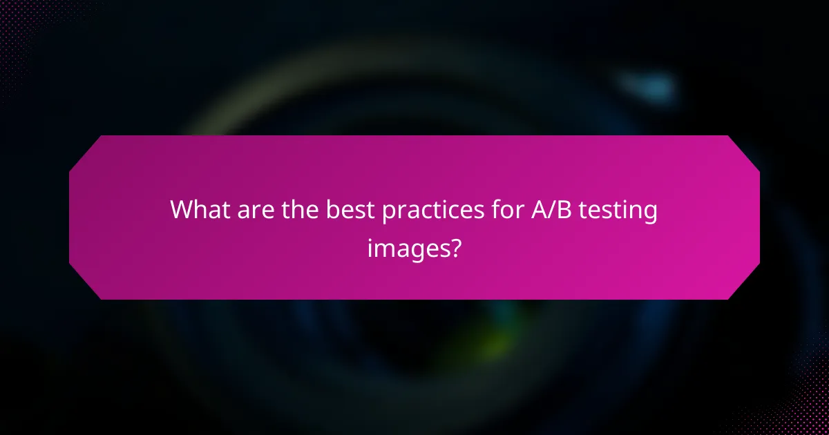 What are the best practices for A/B testing images?