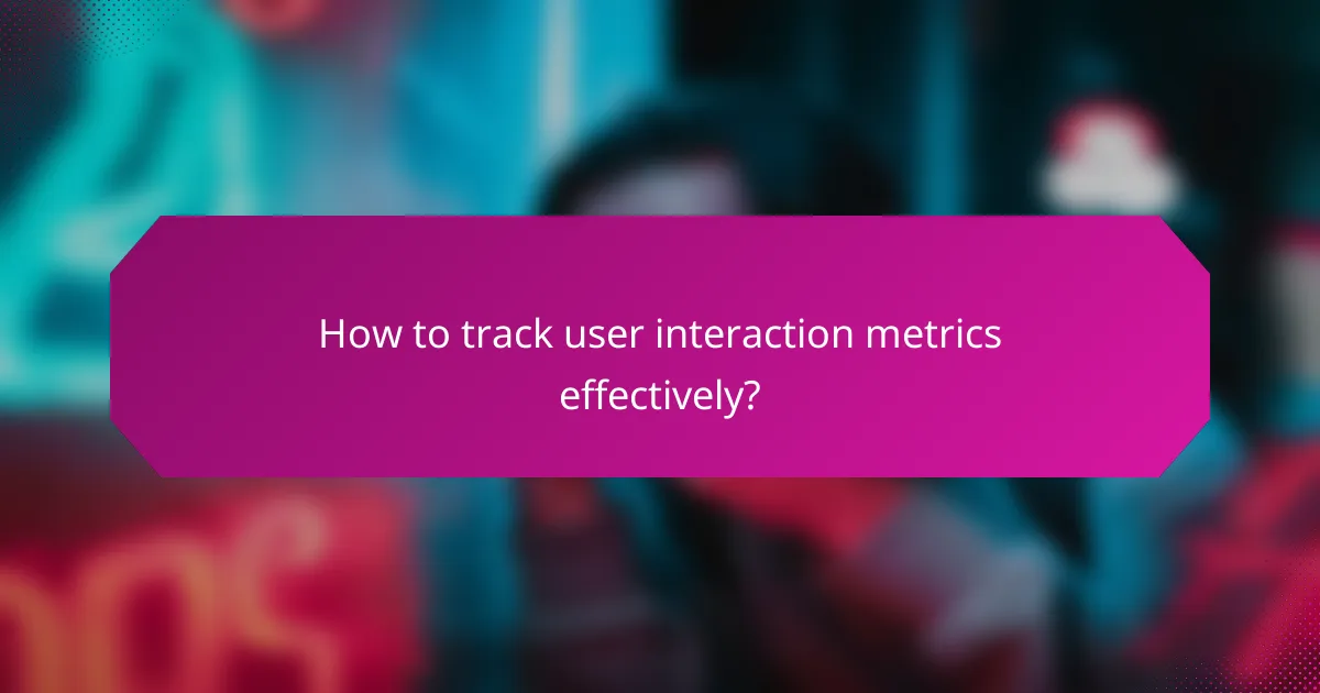 How to track user interaction metrics effectively?