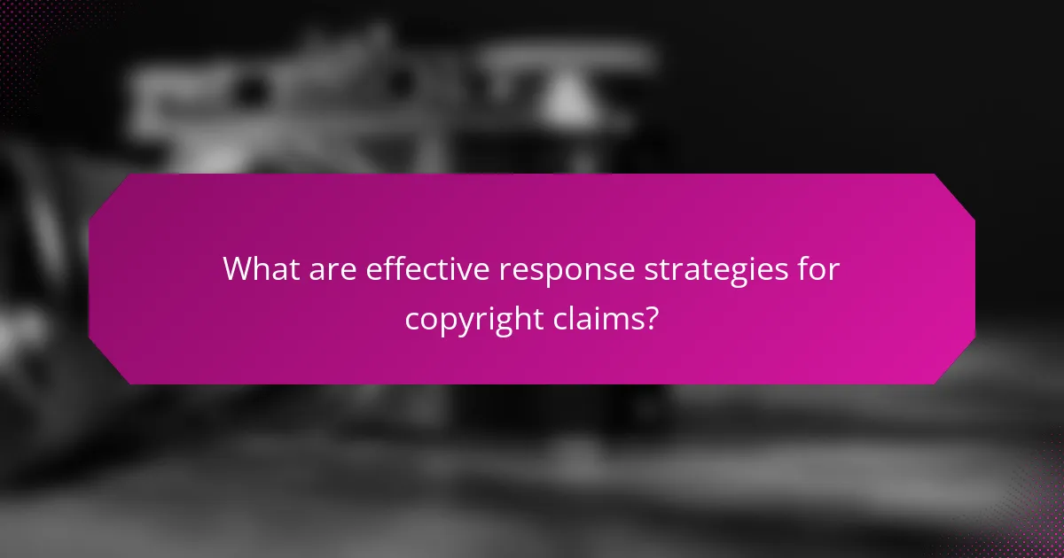 What are effective response strategies for copyright claims?