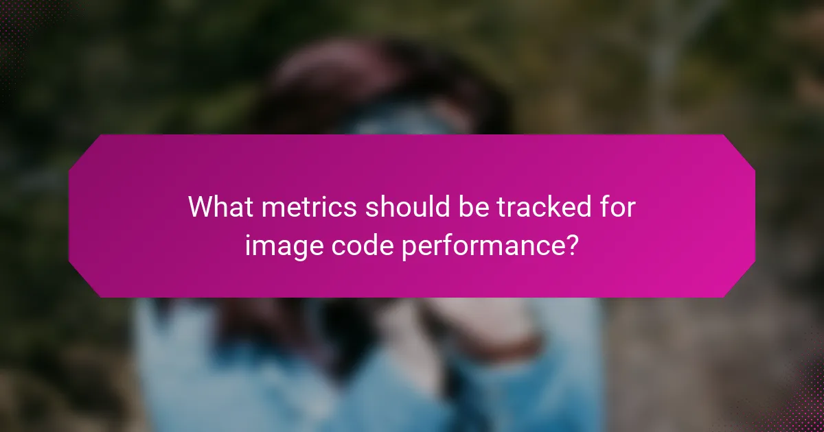 What metrics should be tracked for image code performance?