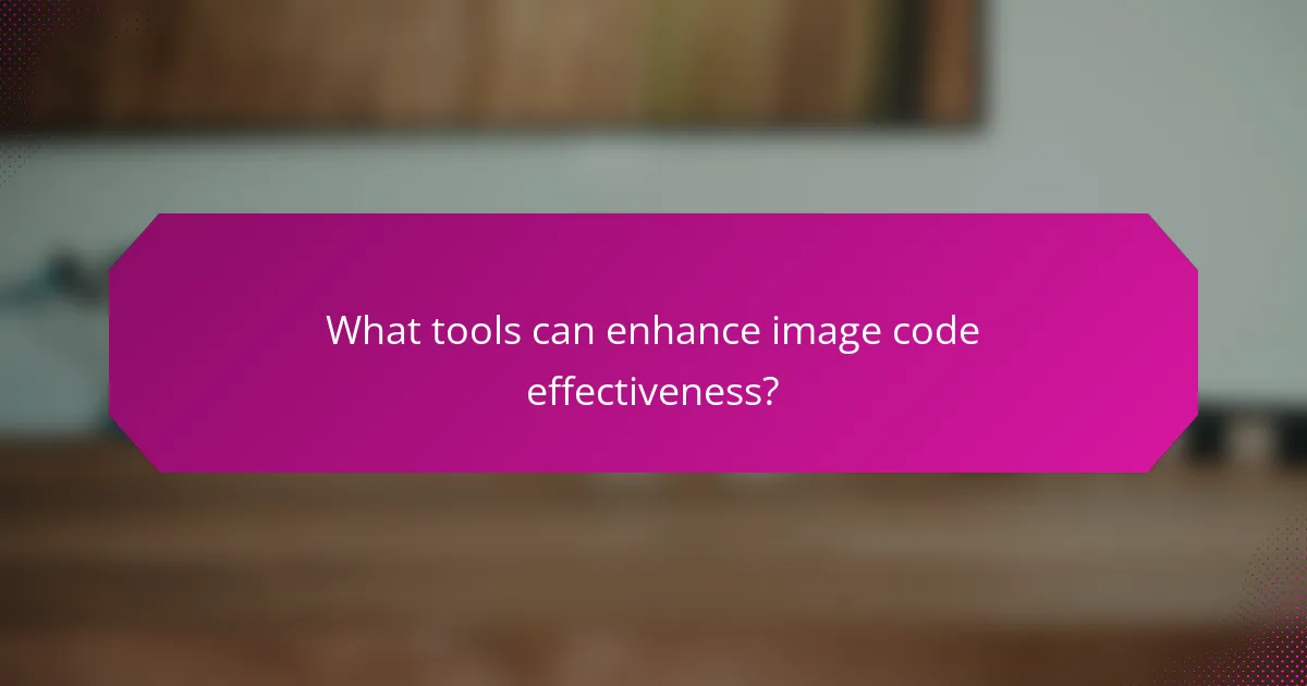 What tools can enhance image code effectiveness?
