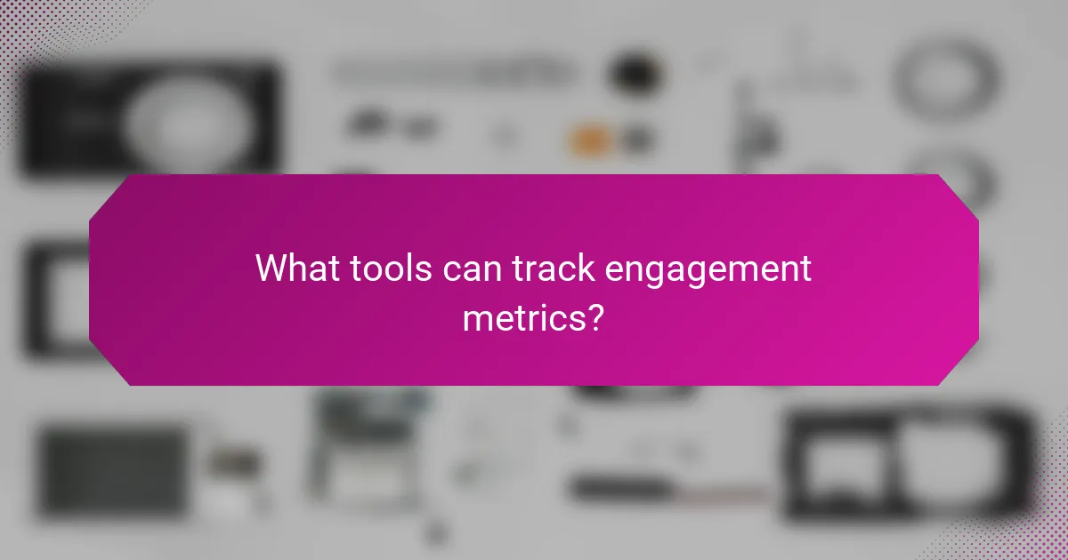 What tools can track engagement metrics?